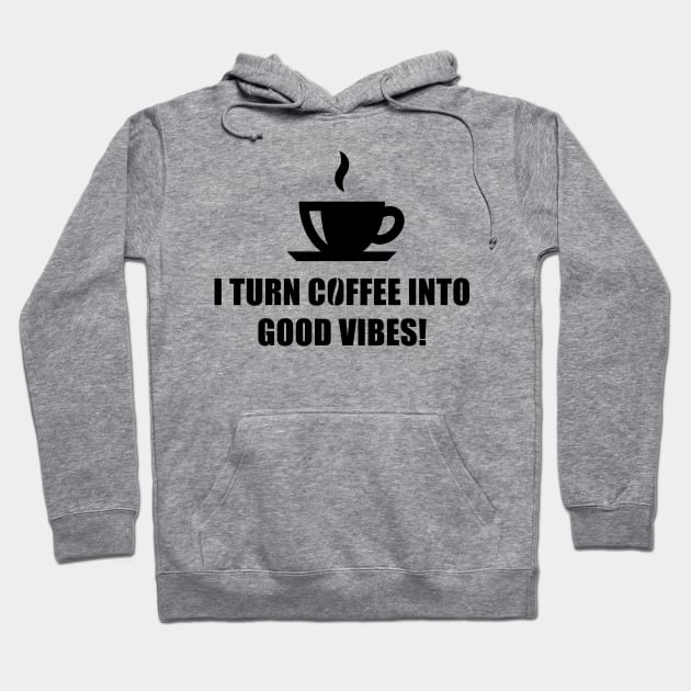 I Turn Coffee Into Good Vibes! (Drinking Coffee / Black) Hoodie by MrFaulbaum